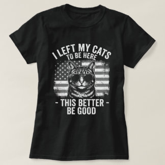 I Left My Cats At Home To Be Here Funny Cat Lover  T-shirt
