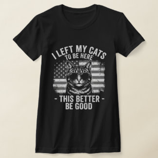 I Left My Cats At Home To Be Here Funny Cat Lover  T-shirt