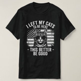 I Left My Cats At Home To Be Here Funny Cat Lover  T-shirt
