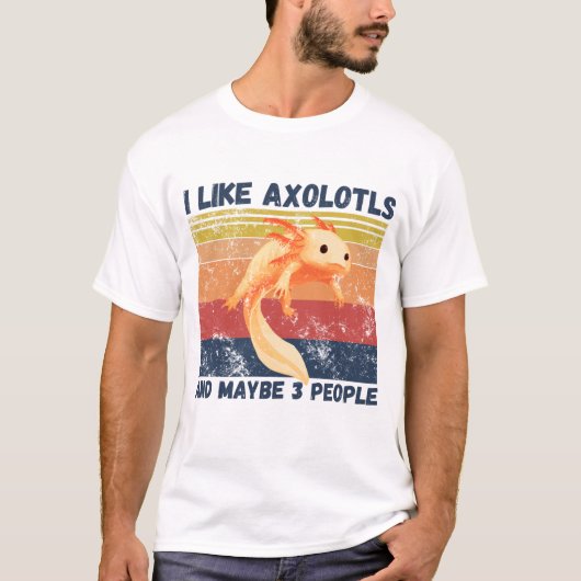 I Like Axolotls And Maybe 3 People T-shirt (Voorkant)