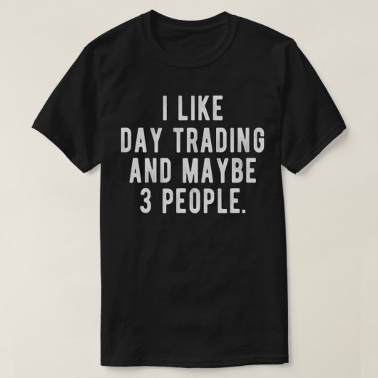 I Like Day Trading and Maybe 3 People Funny Stock T-shirt (Design voorkant)