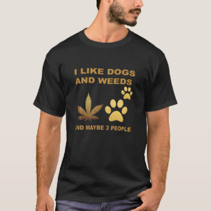 I Like Dogs And Weed And Maybe People T-shirt