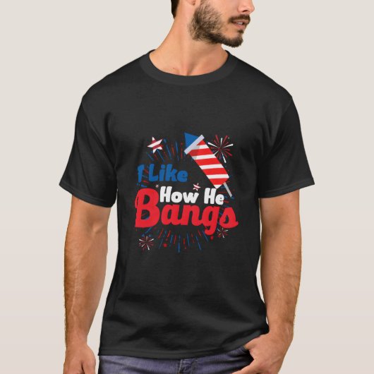 I Like How He Bangs Fireworks 4Th Of July T-shirt (Voorkant)