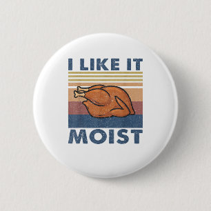 I Like it Moist Funny Turkey Thanksgiving outfit W Ronde Button 5,7 Cm