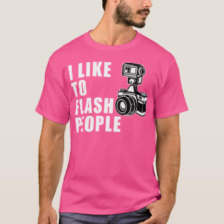 I Like To Flash People Camera Tshirt