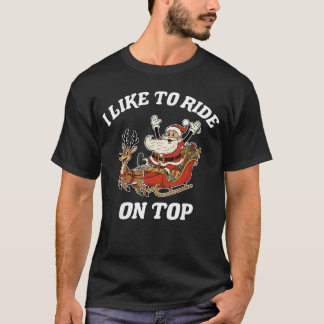 I Like to Ride Onop Santa Inappropriate Christmas  T-shirt