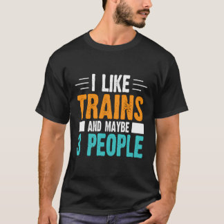 I Like Trains And Maybe 3 People T-shirt