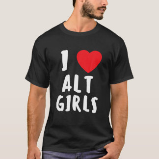 I Love Alt Girls I Heart Alternative Girls T-shirt