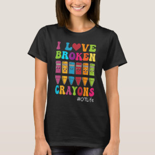 I Love Broken Crayons OT Life Occupational Therapi T-shirt