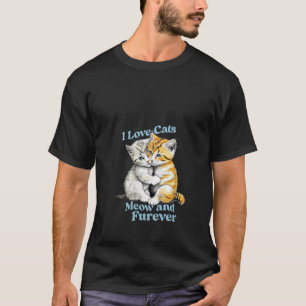 I Love Cats Meow and Furever I Love Cats Shirten C T-shirt