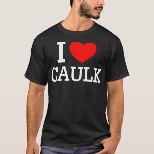 I Love Caulk Gift space themaverjaardag grappig kr T-shirt