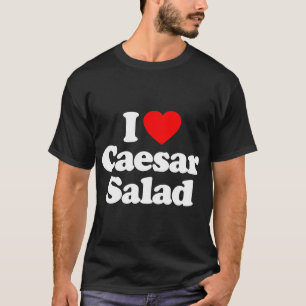 I Love César Salad Heart Funny T-Shirt