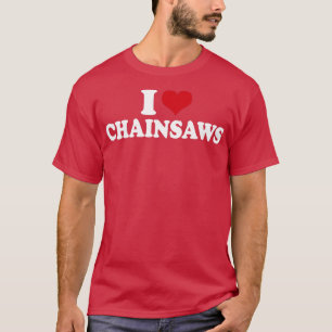I Love Chainsaws1 T-shirt