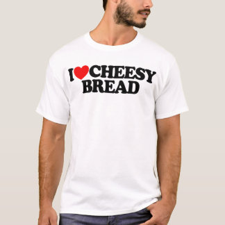 I Love Cheesy Bread Favorite Food Cheesy Bread T-shirt