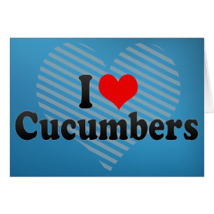 I Love Cucumbers