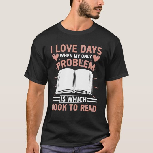 I Love Days When Problem Is Which Book   Book   T-shirt (Voorkant)