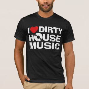 I Love Dirty House Music T-shirt