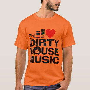 I Love Dirty House Music T-shirt