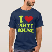 I Love Dirty House Shirt (Voorkant)