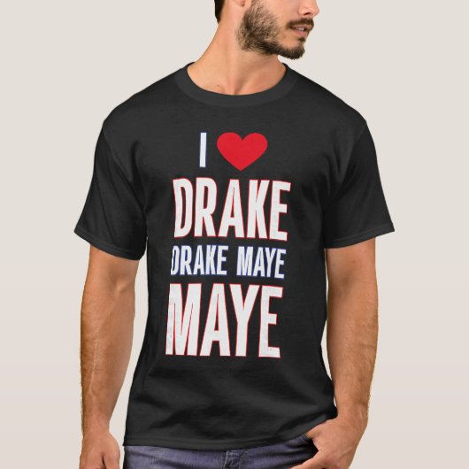 I Love Drake drek Maye Maye T-shirt (Voorkant)