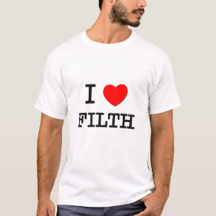 I Love Filth T-shirt