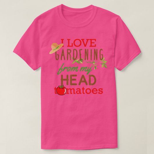 I Love Gardening From My Head Tomatoes T-shirt (Design voorkant)