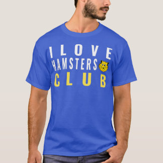 I Love Hamsters Club Pet Hamster T-shirt
