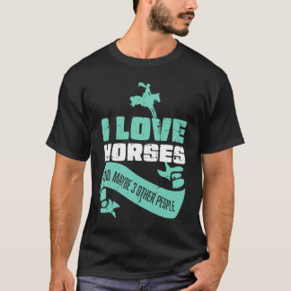 I Love Horses And Maybe Three More People Horse Ri T-shirt