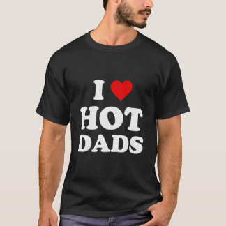 I Love Hot Dads T-shirt