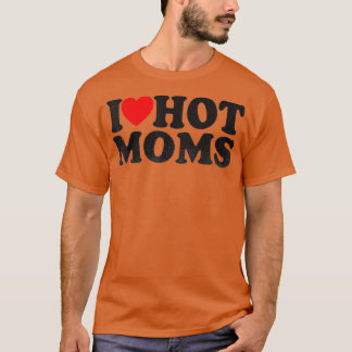 I Love Hot Moms (4) T-shirt