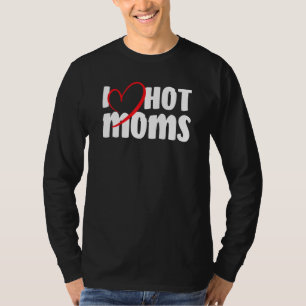 I Love Hot Moms Witty Jokes Wife Humor Pun Gag T-shirt