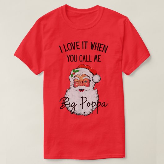 I Love It When You Call Me Big Poppa Christmas San T-shirt (Design voorkant)