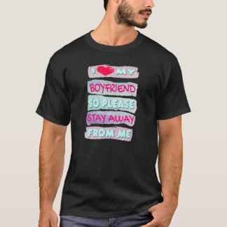 I Love My Boyfriend So Please Stay Away From Me 1 T-shirt