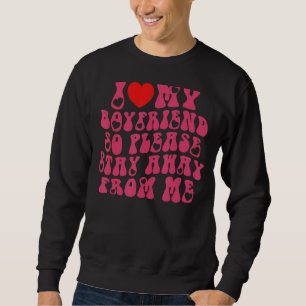 I Love My Boyfriend So Please Stay Away From Me 1 Trui