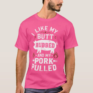I Love My Butt Rubbed and My Pork Pulled beroemd g T-shirt