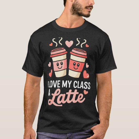 I Love My Cl A Latte Coffee Valentine Day Teachers T-shirt (Voorkant)