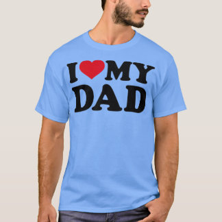I love my dad  t-shirt