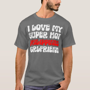 I Love My Super Hot Filipin Vriendin Filipin T-shirt