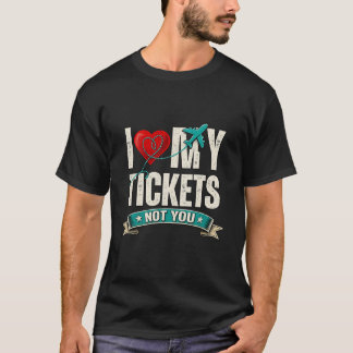 I Love My Tickets Not You | Funny Travel & Vacatio T-shirt
