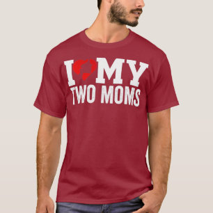 I Love My Two Moms Lesbian Tshirt - Maman Heart