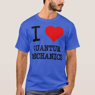 I Love Quantum Mechanics 1 T-shirt