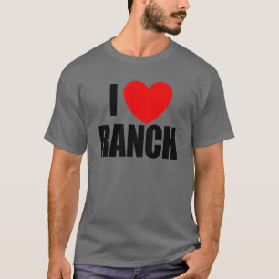 I Love Ranch Salad Dressing Ranch Lover Love Ranch T-shirt