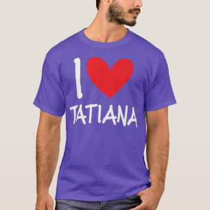I Love Tatiana Name Personalized Girl Woman Bff T-shirt