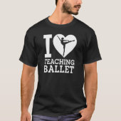 I Love Teaching Ballet Dancing Instructor H T-shirt (Voorkant)