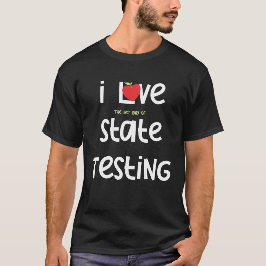 I Love the last day of State Testing Teacher 1 T-shirt (Voorkant)