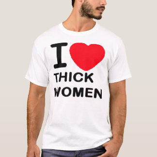 I Love Thick Women — T-Shirt