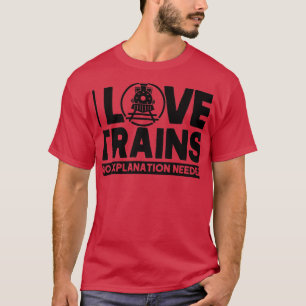 I Love Trains No Explanted Railroad Lover T-shirt