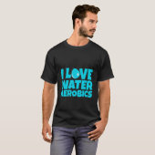 I Love Water Aerobics T-shirt (Voorkant volledig)