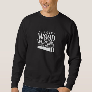 I Love Woodworking Woodworkarbeider Lumberjack Woo Trui
