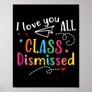 I Love You All Class Dismissed Last Day of School Poster
